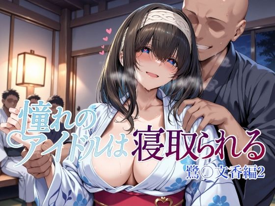 憧れのアイドルは寝取られる 鷺〇文香編2❤Albatross HARD‐アルバトロス ハード‐|辱め｜