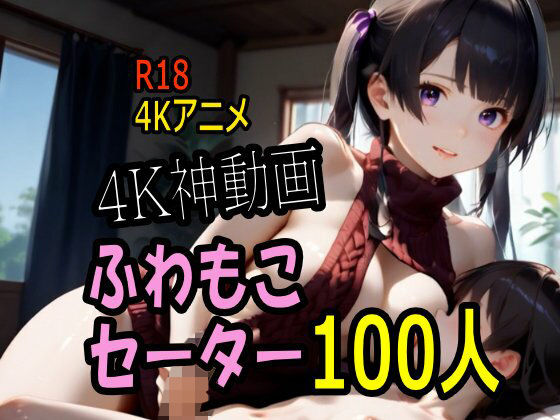 【4K動画】ふわもこ天国・童貞を〇〇す巨乳セーター美女100人とセックス！❤こまんこ倶楽部|動画・アニメーション｜