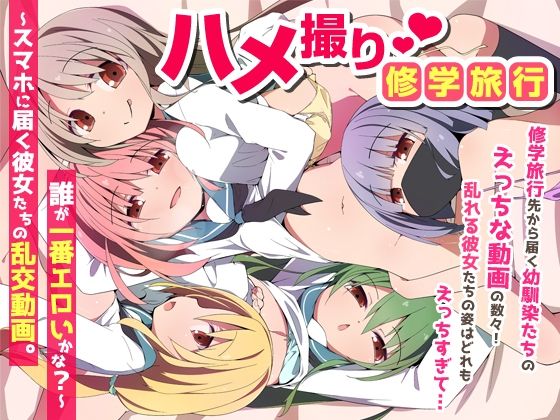 NCP×学園もの❤ハメ撮り修学旅〜スマホに届く彼女たちの乱交動画。誰が一番エロいかな？〜評価
