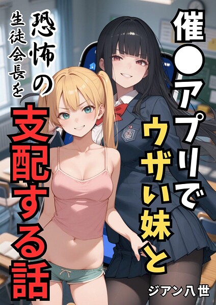 【ジアン八世】催●アプリでウザい妹と恐怖の生徒会長を支配する話（単話）❤学園もの｜催●アプリでウザい妹と恐怖の生徒会長を支配する話｜試し読み