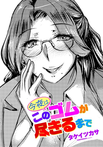 【タケイツカサ】今夜はこのゴムが尽きるまで（単話）❤単話｜今夜はこのゴムが尽きるまで｜試し読み