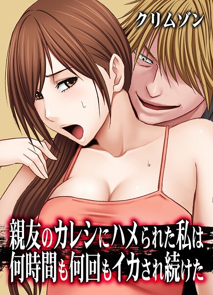 【クリムゾン】親友のカレシにハメられた私は何時間も何回もイカされ続けた【タテコミ版】❤辱め｜親友のカレシにハメられた私は何時間も何回もイカされ続けた【タテコミ版】｜試し読み