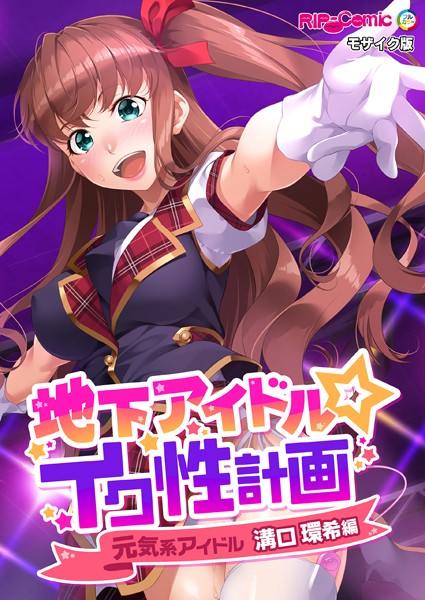 【BENETTY】地下アイドル☆イク性計画 モザイク版❤単行本｜地下アイドル☆イク性計画 モザイク版｜試し読み