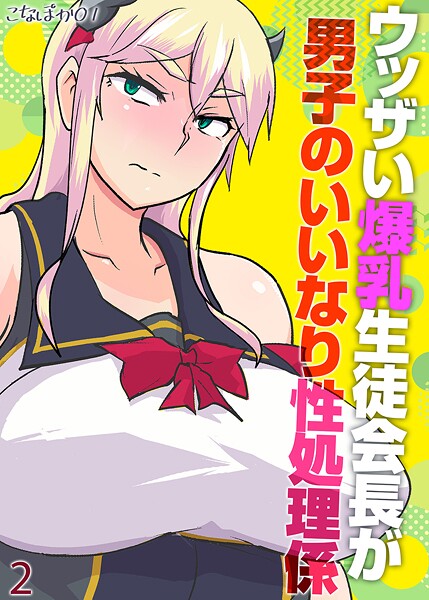 【こなぽか01】ウッザい爆乳生徒会長が男子のいいなり性処理係（単話）❤単話｜ウッザい爆乳生徒会長が男子のいいなり性処理係｜試し読み
