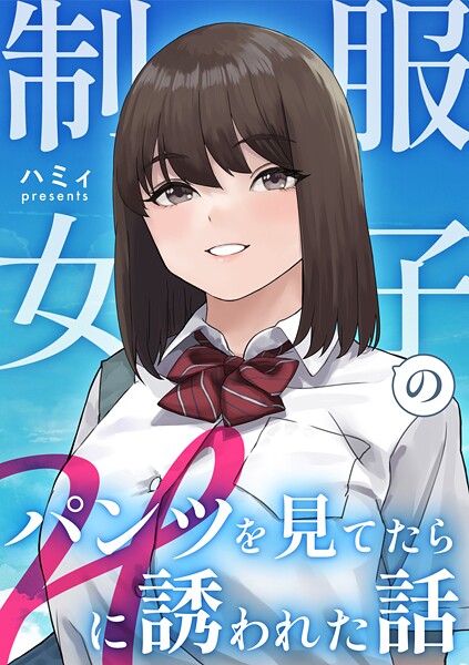 【ハミィ】制服女子のパンツを見てたらHに誘われた話❤ラブコメ｜制服女子のパンツを見てたらHに誘われた話｜試し読み