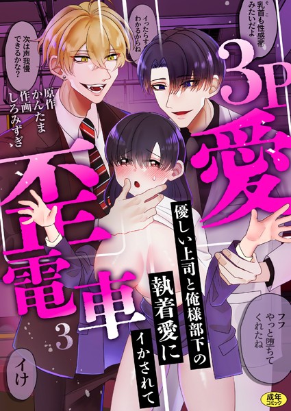 【しろみずぎ】3P歪愛電車 〜優しい上司と俺様部下の執着愛にイかされて【R版】（単話）❤羞恥｜3P歪愛電車 〜優しい上司と俺様部下の執着愛にイかされて【R版】｜試し読み