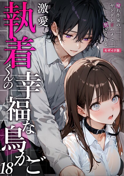 【夜行烈】激愛執着くんの幸福な鳥かご 〜憧れ作家のヤンデレ甘ハメに堕とされる〜 モザイク版❤フルカラー｜激愛執着くんの幸福な鳥かご 〜憧れ作家のヤンデレ甘ハメに堕とされる〜 モザイク版｜試し読み