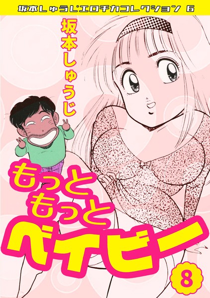 【坂本しゅうじ】もっともっとベイビー・坂本しゅうじエロチカコレクション6❤ギャグ・コメディ｜もっともっとベイビー・坂本しゅうじエロチカコレクション6｜試し読み