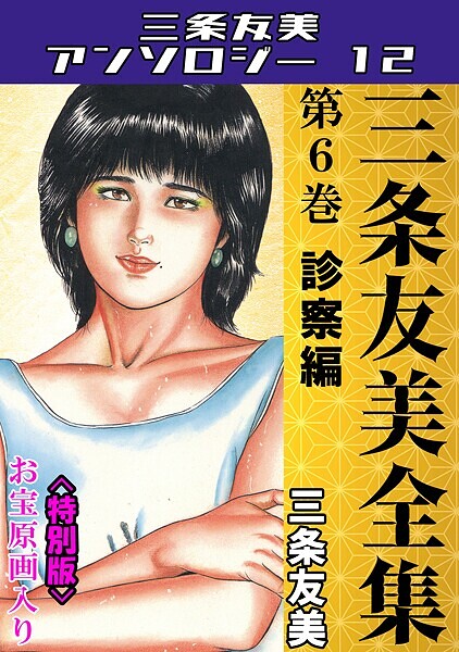 【三条友美】三条友美全集 第6巻 診察編＜お宝原画入り特別版＞・三条友美アンソロジー12❤単行本｜三条友美アンソロジー12｜試し読み
