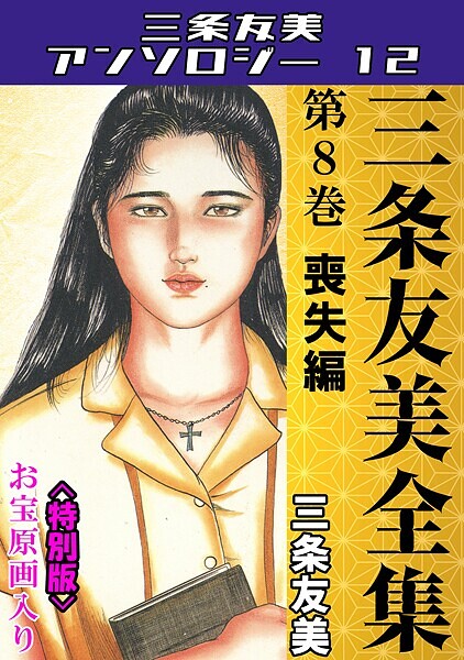 【三条友美】三条友美全集 第8巻 喪失編＜お宝原画入り特別版＞・三条友美アンソロジー12❤単行本｜三条友美アンソロジー12｜試し読み